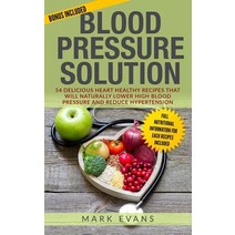 Blood Pressure: Blood Pressure Solution: 54 Delicious Heart Healthy Recipes That Will Naturally Lower ..., Createspace Independent Publishing Platform