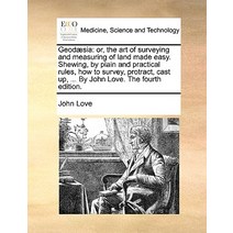 Geod]sia: Or the Art of Surveying and Measuring of Land Made Easy. Shewing by Plain and Practical Ru..., Gale Ecco, Print Editions