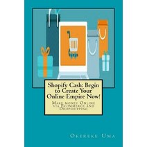 Shopify Cash: Begin to Create Your Online Empire Now!: Make Money Online Via Ecommerce and Dropshippin..., Createspace Independent Publishing Platform