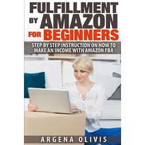 Fulfillment by Amazon for Beginners: Step by Step Instructions on How to Make an Income with Fba, Createspace Independent Publishing Platform