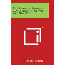 The Ladies! a Shining Constellation of Wit and Beauty Paperback, Literary Licensing, LLC