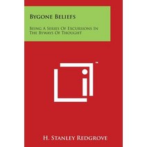 Bygone Beliefs: Being a Series of Excursions in the Byways of Thought Paperback, Literary Licensing, LLC