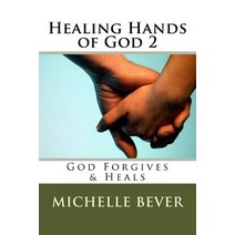 Healing Hands of God 2: God Forgives & Heals Paperback, Createspace Independent Publishing Platform