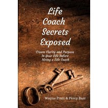 Life Coach Secrets Exposed: Create Clarity and Purpose in Your Life Before Hiring a Life Coach Paperback, Createspace Independent Publishing Platform