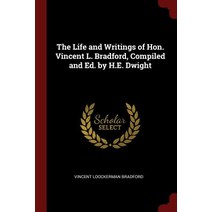 The Life and Writings of Hon. Vincent L. Bradford Compiled and Ed. by H.E. Dwight Paperback, Andesite Press
