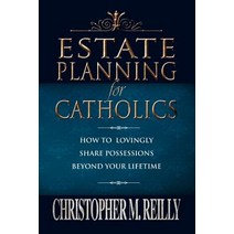 Estate Planning for Catholics: How to Lovingly Share Possessions Beyond Your Lifetime Paperback, Xlibris Corporation