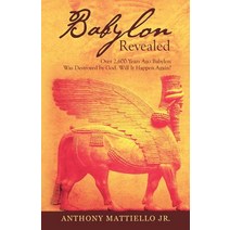 Babylon Revealed: Over 2 600 Years Ago Babylon Was Destroyed by God. Will It Happen Again? Paperback, WestBow Press