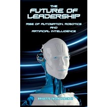 The Future of Leadership: Rise of Automation Robotics and Artificial Intelligence Hardcover, MBA Caribbean Organisation