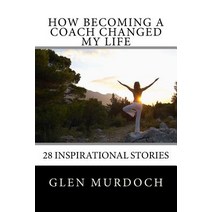 How Becoming a Coach Changed My Life: 16 Inspiring Short Stories Paperback, Createspace Independent Publishing Platform