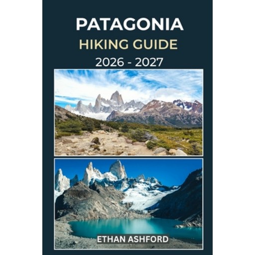 (영문도서)Patagonia Hiking Guide 2026 - 2027: Discover Iconic Treks, Hidden Trails, and Un..., Paperback