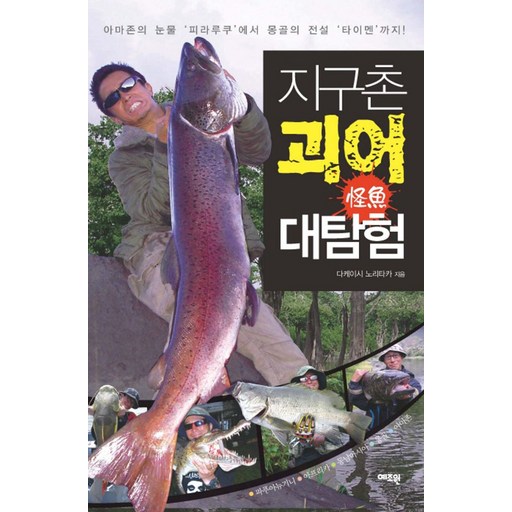 지구촌 괴어 대탐험:아마존의 눈물 피라루쿠에서 몽골의 전설 타이멘까지