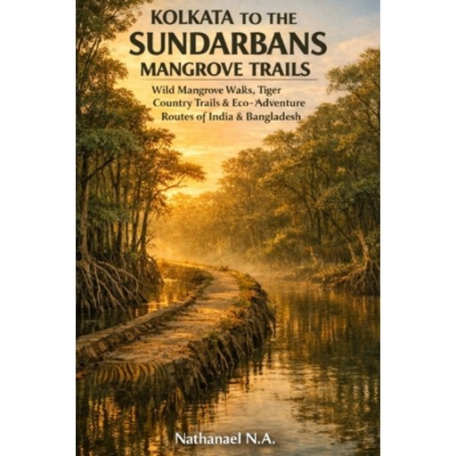(영문도서)Kolkata to the Sundarbans Mangrove Trails: Wild Mangrove Walks, Tiger Country Tr..., Paperback