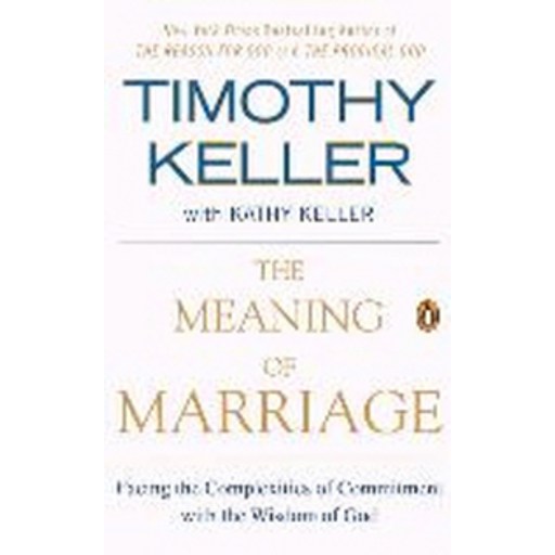The Meaning of Marriage:Facing the Complexities of Commitment with the Wisdom of God